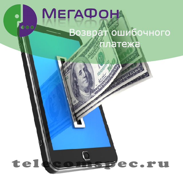 Возврат ошибочного платежа Мегафон: как вернуть деньги